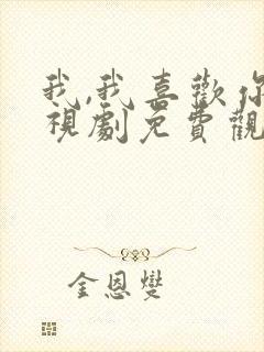 我,我喜欢你电视剧免费观看全集