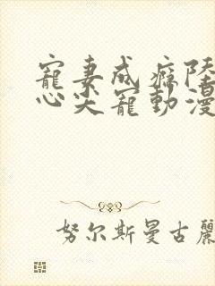 宠妻成瘾陆少的心尖宠动漫在线观看