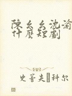 陈幺幺沈渝行是什么短剧