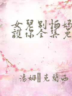 女儿别怕妈妈保护你全集免费