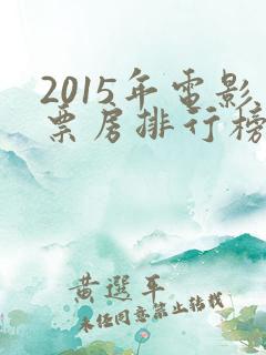 2015年电影票房排行榜前十名