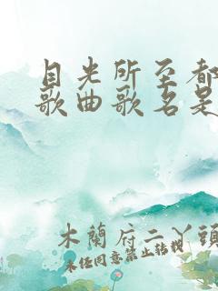 目光所至都是你歌曲歌名是什么