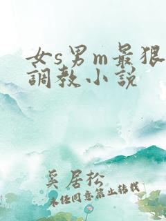 女s男m最狠的调教小说