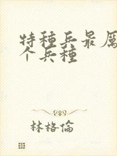 特种兵最厉害三个兵种