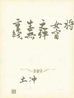 重生之女将星在线无弹窗