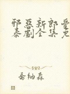 邪恶新郎爱上我泰剧全集免费观看