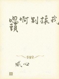 嗯啊别揉我的奶头