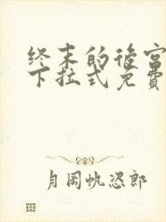 终末的后宫漫画下拉式免费阅读最新