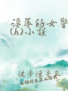 淫辱的女警调教(h)小说