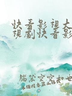 快看影视大全电视剧快看影视