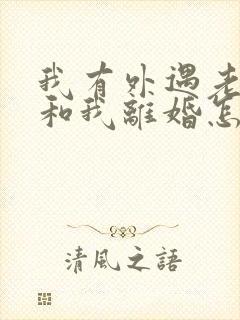 我有外遇老公要和我离婚怎么挽回