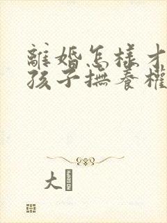 离婚怎样才能把孩子抚养权给对方