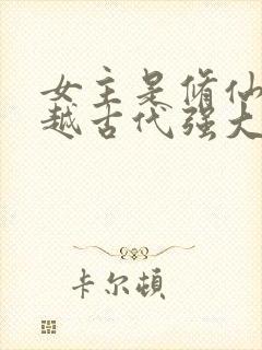 女主是修仙者穿越古代强大的小说