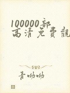 100000部高清免费观看的电视剧入口