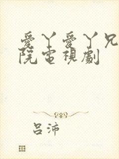 爱丫爱丫兄妹影院电视剧