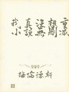 我真没想重生啊小说无删减正版在线阅读