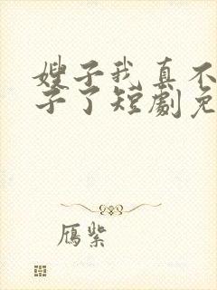 嫂子我真不是傻子了短剧免费