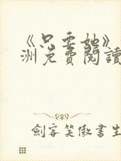 《只要她》沈寄洲免费阅读