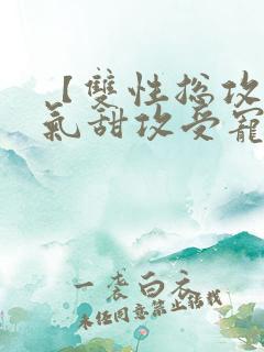 【双性总攻】娇气甜攻受宠日常