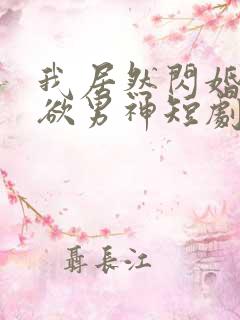 我居然闪婚了禁欲男神短剧