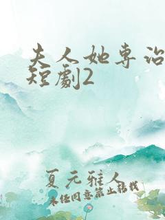 夫人她专治不服短剧2