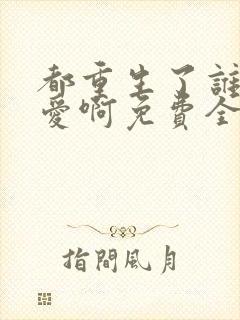 都重生了谁谈恋爱啊免费全集