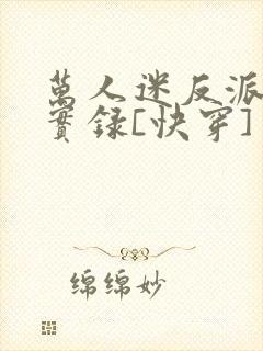 万人迷反派作死实录[快穿]