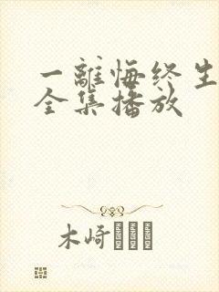 一离悔终生短剧全集播放