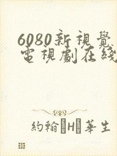 6080新视觉电视剧在线观看方法