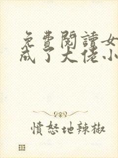 免费阅读女配她成了大佬小说