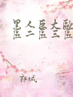 黑人巨大欧美一区二区三区