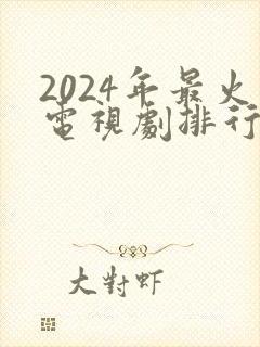 2024年最火电视剧排行榜前十名