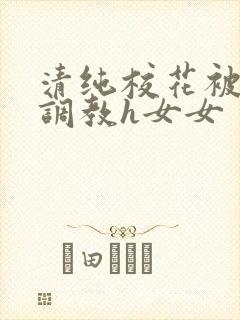 清纯校花被地狱调教h女女
