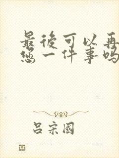 最后可以再拜托您一件事吗漫画