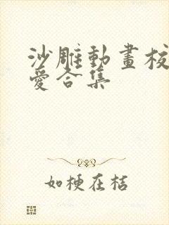 沙雕动画校园恋爱合集