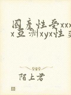 国产性受xxxx亚洲xyx性爽