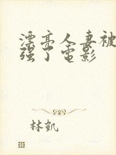 漂亮人妻被黑人强了电影