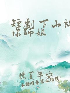 短剧 下山祸害你师姐