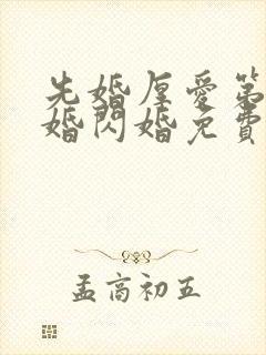 先婚厚爱第一军婚闪婚免费阅读