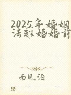 2025年婚姻法离婚婚前财产怎么分配