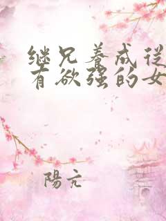 继兄养成从小占有欲强的女主小说