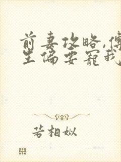 前妻攻略,傅先生偏要宠我