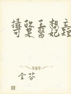 摄政王想立夫纲可是医妃短剧