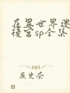 在异世界迷宫开后宫sp全集免费观看