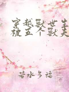 穿越兽世生子:被五个兽夫轮番宠 逗仁没人