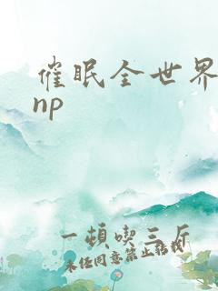 催眠全世界高hnp