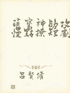 萌宝神助攻爹地慢点撩短剧