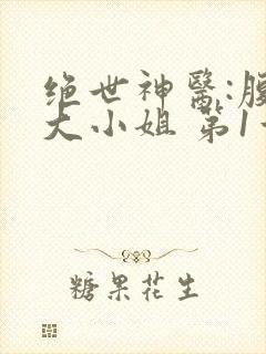 绝世神医:腹黑大小姐 第1章