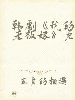 韩剧《我的漂亮老板娘》免费观看完整版