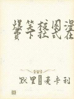 爆笑校园漫画免费下拉式在线阅读,光线漫画